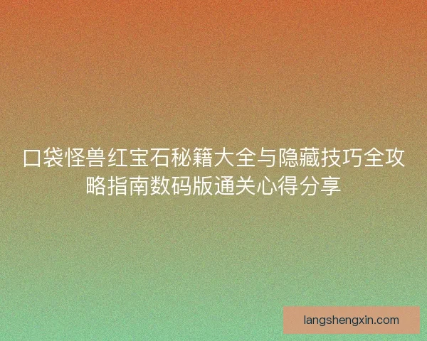口袋怪兽红宝石秘籍大全与隐藏技巧全攻略指南数码版通关心得分享